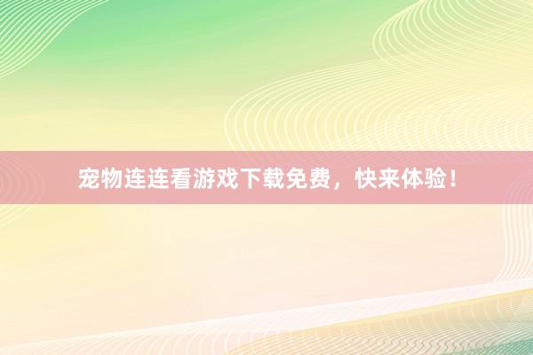 宠物连连看游戏下载免费，快来体验！